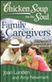 Chicken Soup for the Soul: Family Caregivers: 101 Stories of Love, Sacrifice, and Bonding