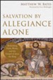 Salvation by Allegiance Alone: Rethinking Faith, Works, and the Gospel of Jesus the King