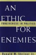 An Ethic For Enemies: Forgiveness in Politics