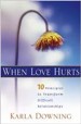 When Love Hurts: 10 Principles to Transform Difficult Relationships