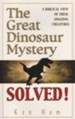 The Great Dinosaur Mystery Solved! A Biblical View of These Amazing Creatures