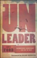 Unleader: Reimagining Leadership . . . and Why We Must