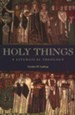 Holy Things: A Liturgical Theology