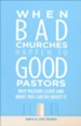 When Bad Churches Happen to Good Pastors: Why Pastors Leave and What You Can Do About It