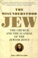 Misunderstood Jew: The Church and the Scandal of the Jewish Jesus