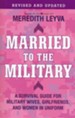 Married to The Military: A Survival Guide for Military Wives, Girlfriends, and Women in Uniform