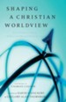 Shaping a Christian Worldview: The Foundation of Christian Higher Education - eBook