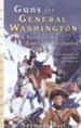 Guns for General Washington: A Story of the American  Revolution