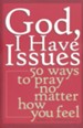 God, I Have Issues: 50 Ways to Pray, No Matter How You  Feel