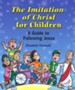 The Imitation of Christ for Children:   A Guide to Following Jesus