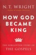 How God Became King: The Forgotten Story of the Gospels [Paperback]