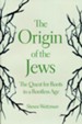 The Origin of the Jews: The Quest for Roots in a Rootless Age