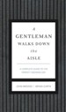 A Gentleman Walks Down the Aisle: A Complete Guide to the Perfect Wedding Day - eBook