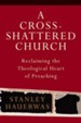Cross-Shattered Church, A: Reclaiming the Theological Heart of Preaching - eBook