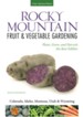 Rocky Mountain Fruit and Vegetable Gardening: How to Plant, Grow, and Harvest the Best Edibles (Colorado, Idaho, Montana, Utah & Wyoming)
