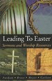 Leading To Easter: Sermons And Worship Resources
