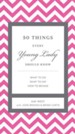 50 Things Every Young Lady Should Know: What to Do, When to Do It, & Why - eBook