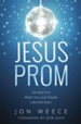 Jesus Prom: Life Gets Fun When You Love People Like God Does