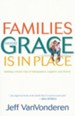 Families Where Grace Is in Place, repackaged edition: Building a Home Free of Manipulation, Legalism, and Shame