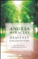 Angels, Miracles, and Heavenly Encounters: Real-Life Stories of Supernatural Events