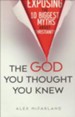 The God You Thought You Knew: Exposing the 10 Biggest Myths About Christianity