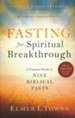 Fasting for Spiritual Breakthrough, revised and updated: A Practical Guide to Nine Biblical Fasts