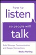 How to Listen So People Will Talk: Build Stronger Communication and Deeper Connections