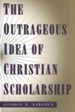 The Outrageous Idea of Christian Scholarship, Paperback
