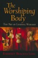 The Worshiping Body: The Art of Leading Worship