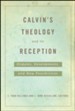 Calvin's Theology and Its Reception: Disputes, Developments, and New Possibilities