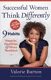 Successful Women Think Differently: 9 Habits to Make You Happier, Healthier, and More Resilient - eBook