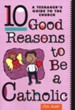 Ten Good Reasons To Be A Catholic