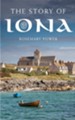 The Story of Iona: An illustrated history and guide