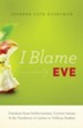 I Blame Eve: Freedom from Perfectionism, Control Issues, and the Tendency to Listen to Talking Snakes - eBook