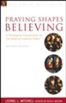 Praying Shapes Believing: A Theological Commentary on the Book of Common Prayer - Revised Edition