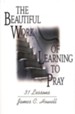 The Beautiful Work of Learning to Pray: 31 Lessons