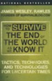 How to Survive the End of the World As We Know It: Tactics, Techniques, and Technologies for Uncertain Times