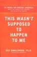 This Wasn't Supposed to Happen to Me: 10 Make-or-Break Choices When Life Steals Your Dreams and Rocks Your World