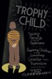 Trophy Child: Saving Parents from Performance, Preparing Children for Something Greater Than Themselves - eBook