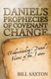 Daniel's Prophecies of Covenant Change: Understanding Daniel's Visions of the Future
