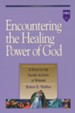 Encountering the Healing Power of God: A Study in the Sacred Actions of Worship, Alleluia! Series