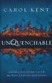 Unquenchable: Grow a Wildfire Faith That Will Endure Anything