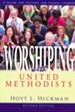 Worshiping with United Methodists, Revised Edition: A Guide for Pastors and Church Leaders