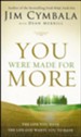 You Were Made For More: The Life You Have, the Life God Wants You to Have