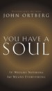 You Have A Soul: It Weighs Nothing but Means Everything