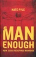 Man Enough: How Jesus Redefines Manhood