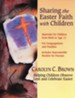 Sharing the Easter Faith with Children: Helping Children Observe Lent and Celebrate Easter