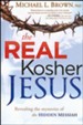 The Real Kosher Jesus: Revealing the Mysteries of the Hidden Messiah