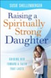 Raising a Spiritually Strong Daughter: Guiding Her Toward a Faith That Lasts - eBook