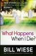 What Happens When I Die? True Stories of the Afterlife and What They Tell us About Eternity